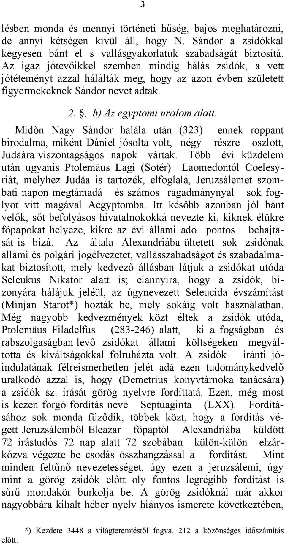 Midőn Nagy Sándor halála után (323) ennek roppant birodalma, miként Dániel jósolta volt, négy részre oszlott, Judäára viszontagságos napok vártak.