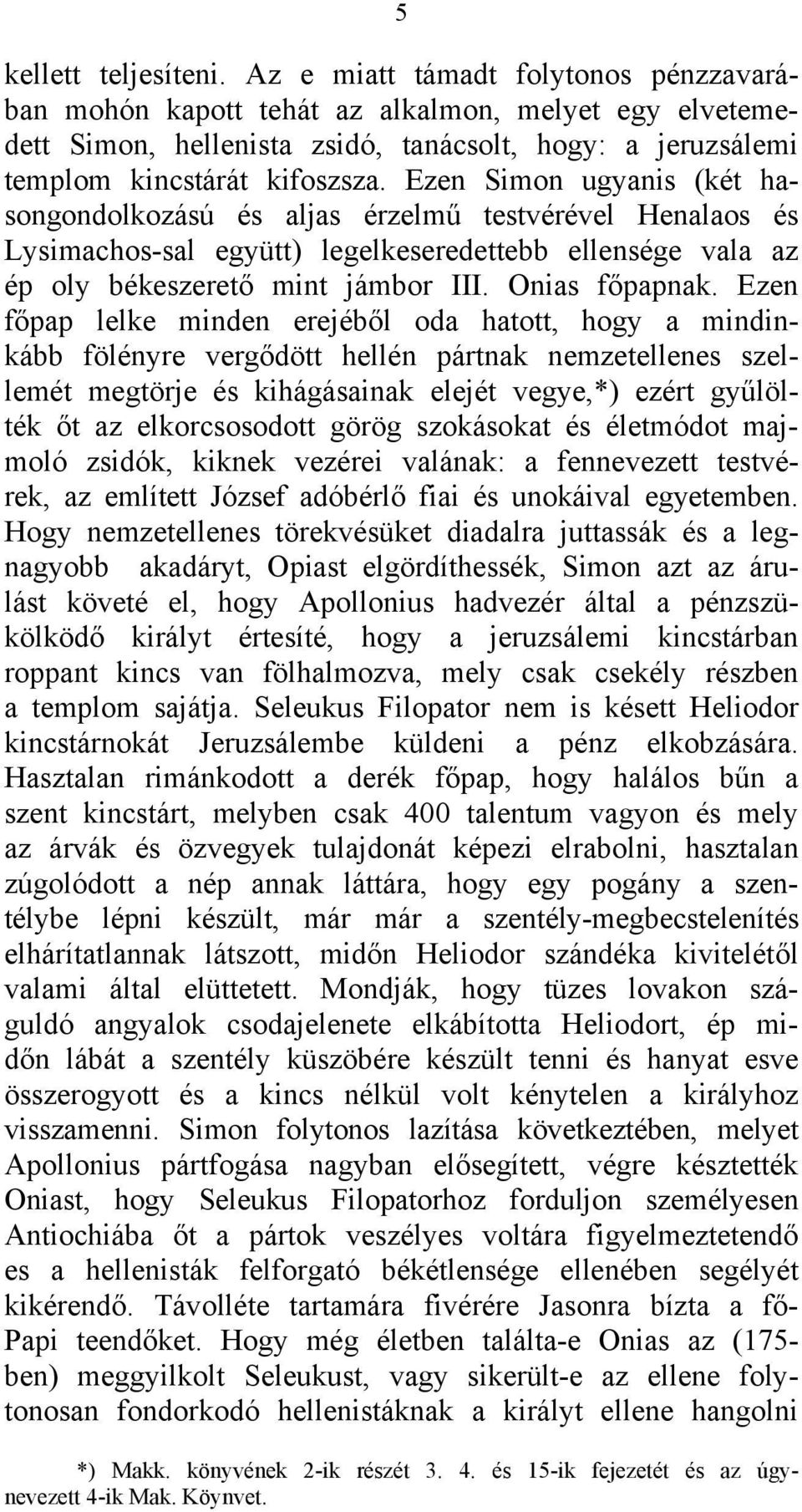 Ezen Simon ugyanis (két hasongondolkozású és aljas érzelmű testvérével Henalaos és Lysimachos-sal együtt) legelkeseredettebb ellensége vala az ép oly békeszerető mint jámbor III. Onias főpapnak.