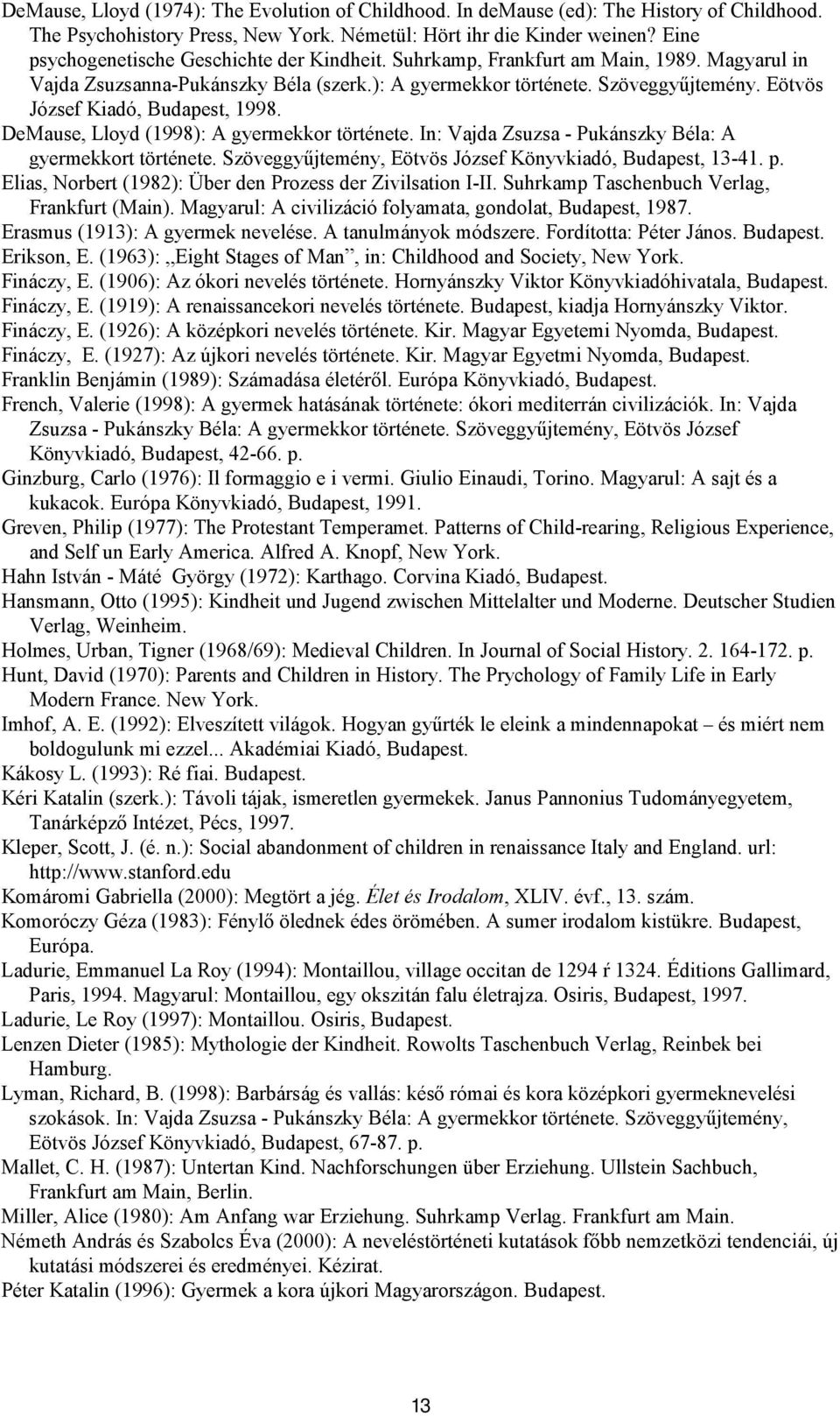 Eötvös József Kiadó, Budapest, 1998. DeMause, Lloyd (1998): A gyermekkor története. In: Vajda Zsuzsa - Pukánszky Béla: A gyermekkort története.