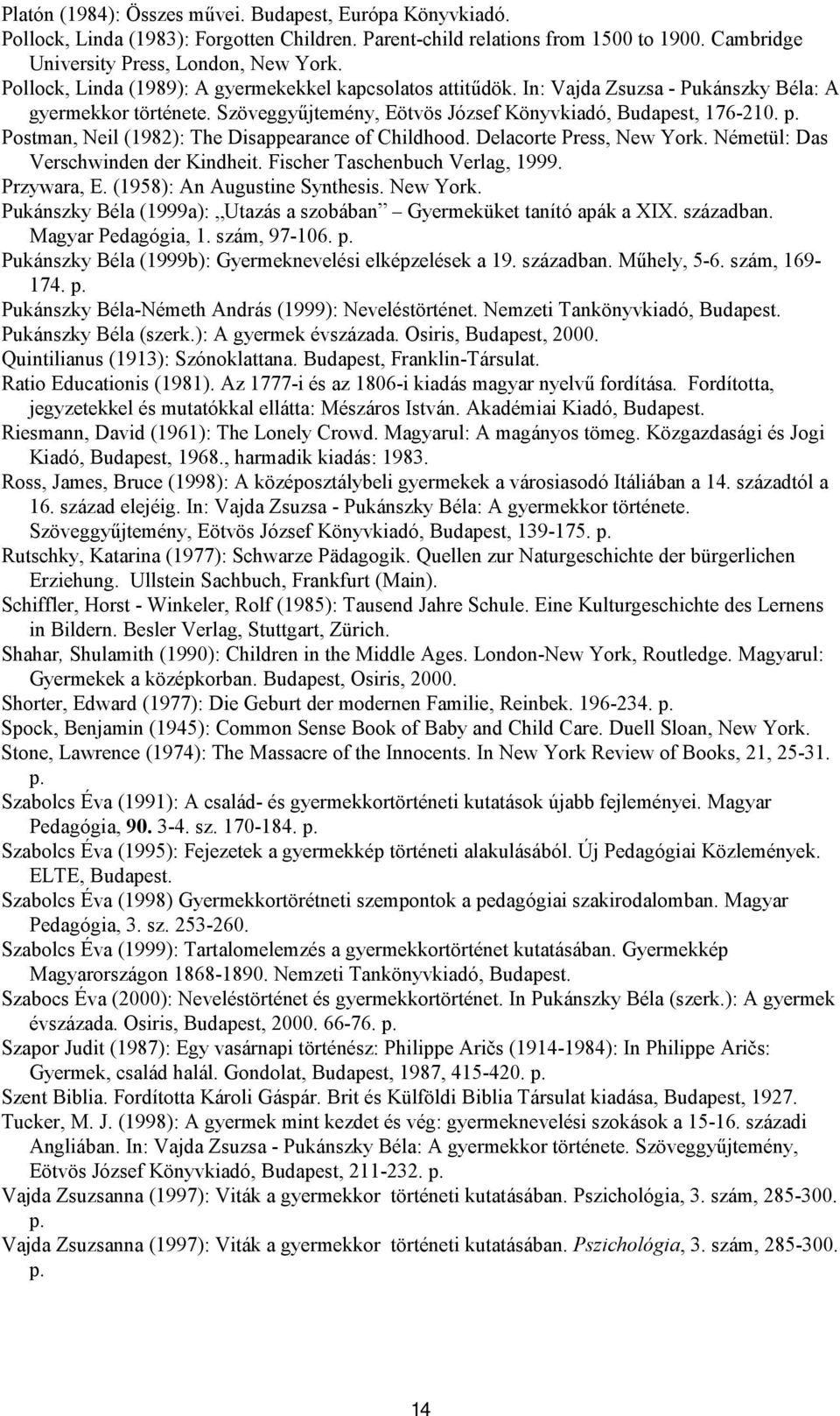 Postman, Neil (1982): The Disappearance of Childhood. Delacorte Press, New York. Németül: Das Verschwinden der Kindheit. Fischer Taschenbuch Verlag, 1999. Przywara, E. (1958): An Augustine Synthesis.