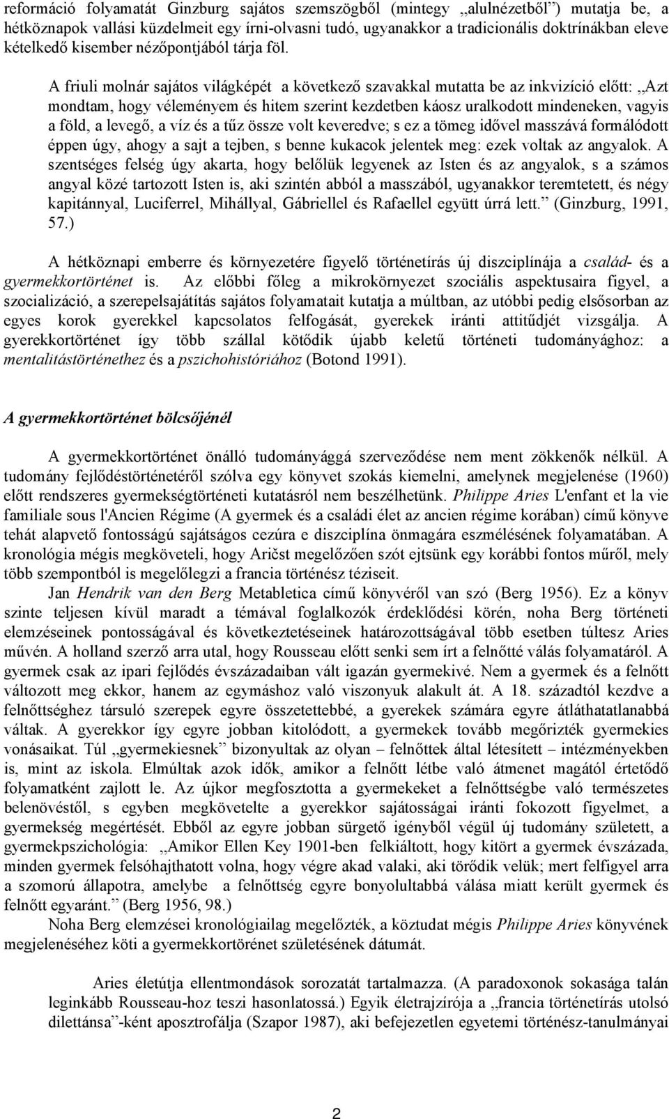 A friuli molnár sajátos világképét a következő szavakkal mutatta be az inkvizíció előtt: Azt mondtam, hogy véleményem és hitem szerint kezdetben káosz uralkodott mindeneken, vagyis a föld, a levegő,