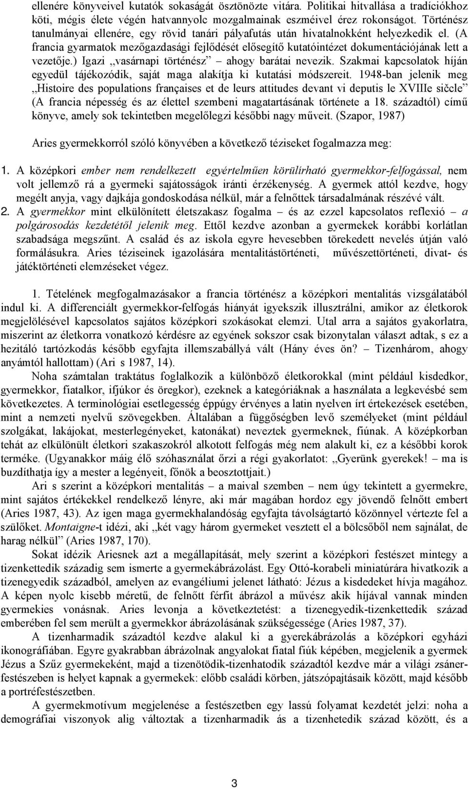 ) Igazi vasárnapi történész ahogy barátai nevezik. Szakmai kapcsolatok híján egyedül tájékozódik, saját maga alakítja ki kutatási módszereit.