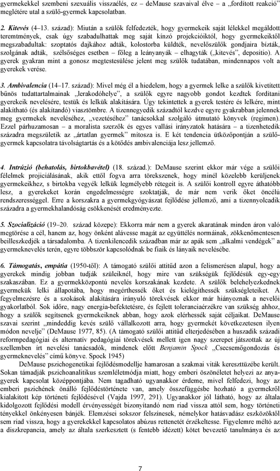 dajkához adták, kolostorba küldték, nevelőszülők gondjaira bízták, szolgának adták, szélsőséges esetben főleg a leányanyák elhagyták ( kitevés, depositio).