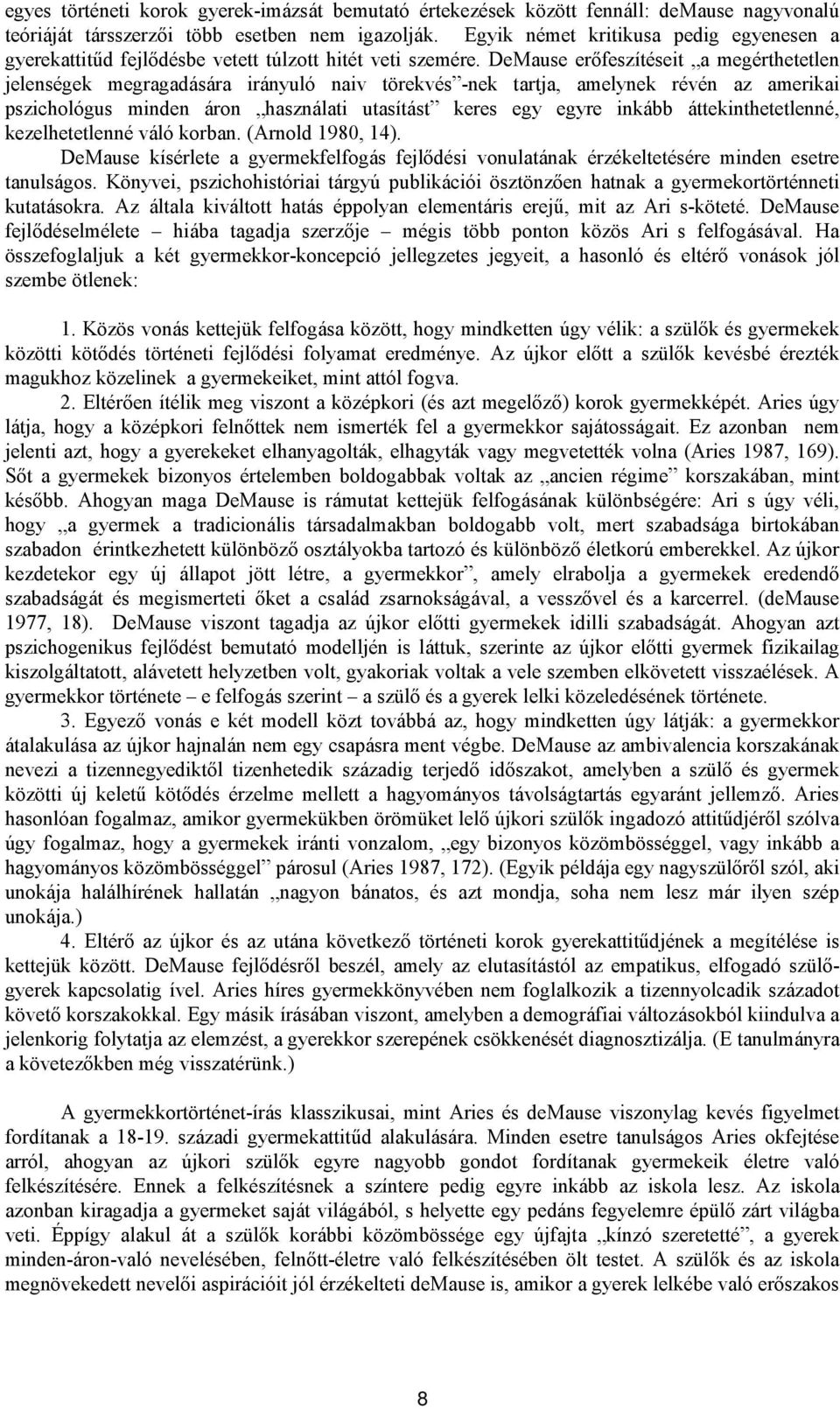 DeMause erőfeszítéseit a megérthetetlen jelenségek megragadására irányuló naiv törekvés -nek tartja, amelynek révén az amerikai pszichológus minden áron használati utasítást keres egy egyre inkább