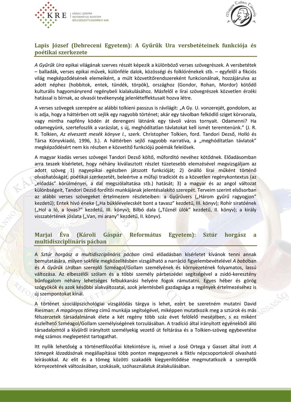 egyfelől a fikciós világ megképződésének elemeiként, a múlt közvetítőrendszereként funkcionálnak, hozzájárulva az adott néphez (hobbitok, entek, tündék, törpök), országhoz (Gondor, Rohan, Mordor)