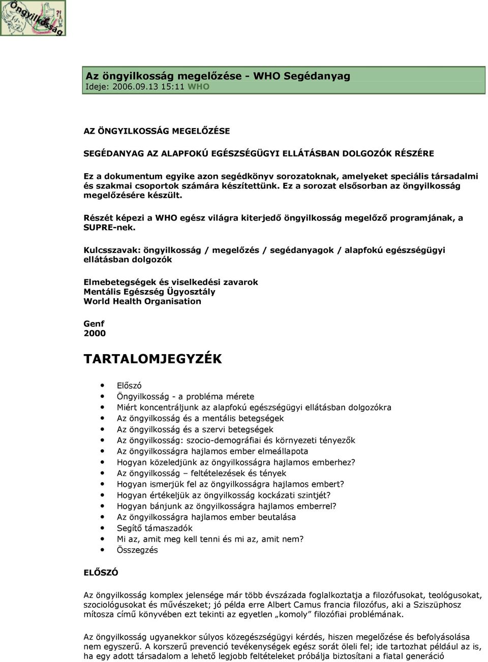 csoportok számára készítettünk. Ez a sorozat elsősorban az öngyilkosság megelőzésére készült. Részét képezi a WHO egész világra kiterjedő öngyilkosság megelőző programjának, a SUPRE-nek.