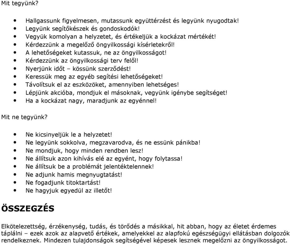 Keressük meg az egyéb segítési lehetőségeket! Távolítsuk el az eszközöket, amennyiben lehetséges! Lépjünk akcióba, mondjuk el másoknak, vegyünk igénybe segítséget!