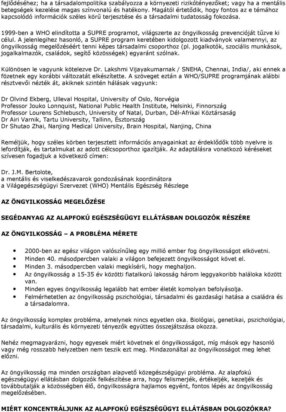 1999-ben a WHO elindította a SUPRE programot, világszerte az öngyilkosság prevencióját tűzve ki célul.