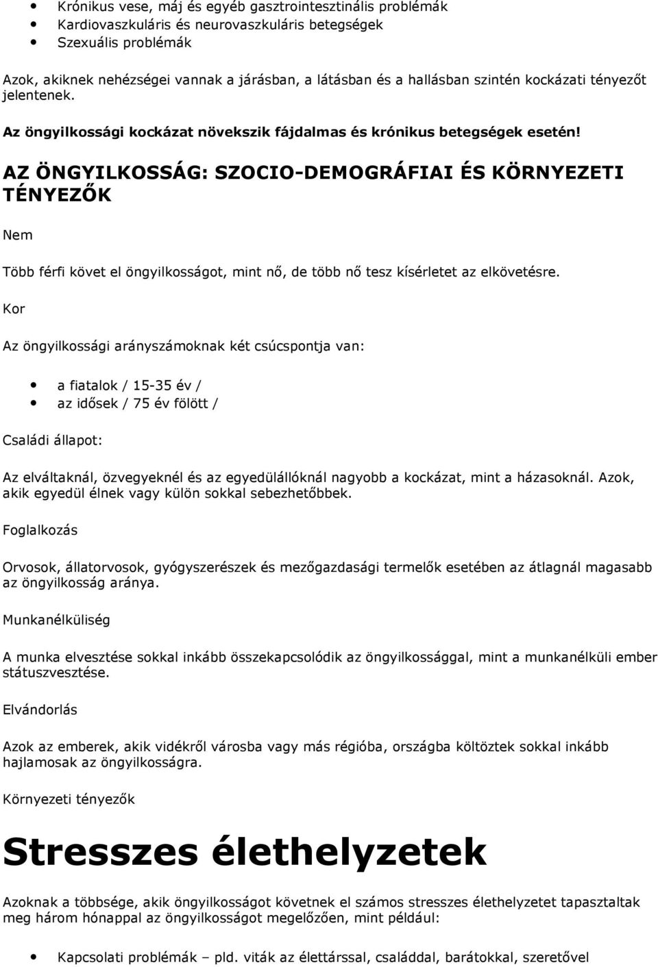 AZ ÖNGYILKOSSÁG: SZOCIO-DEMOGRÁFIAI ÉS KÖRNYEZETI TÉNYEZŐK Nem Több férfi követ el öngyilkosságot, mint nő, de több nő tesz kísérletet az elkövetésre.