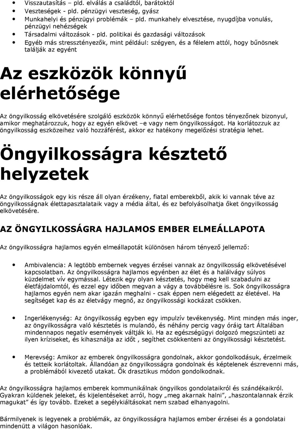 politikai és gazdasági változások Egyéb más stressztényezők, mint például: szégyen, és a félelem attól, hogy bűnösnek találják az egyént Az eszközök könnyű elérhetősége Az öngyilkosság elkövetésére