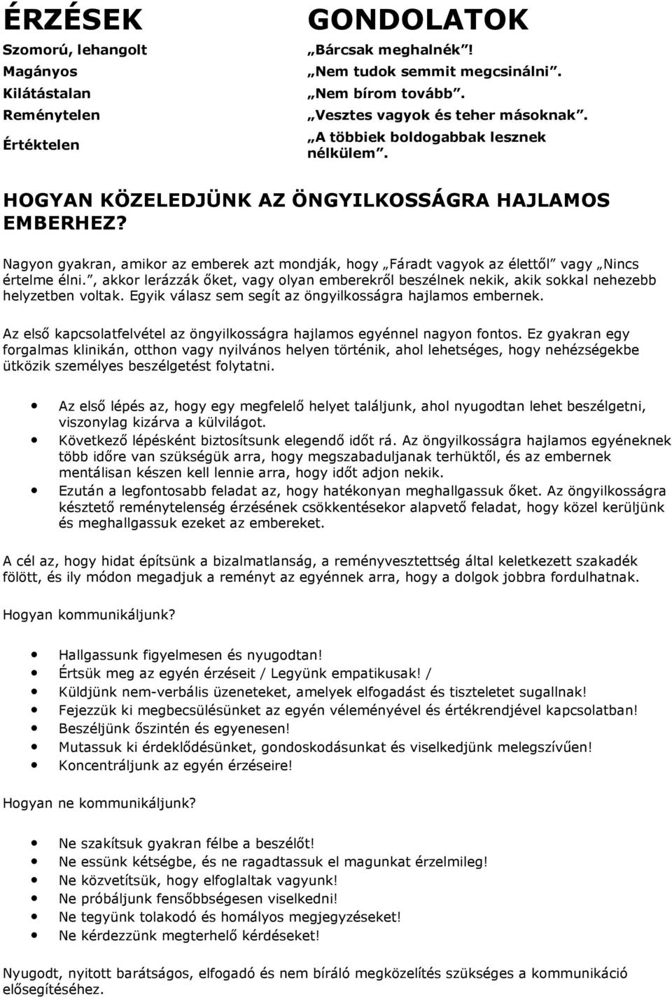 , akkor lerázzák őket, vagy olyan emberekről beszélnek nekik, akik sokkal nehezebb helyzetben voltak. Egyik válasz sem segít az öngyilkosságra hajlamos embernek.