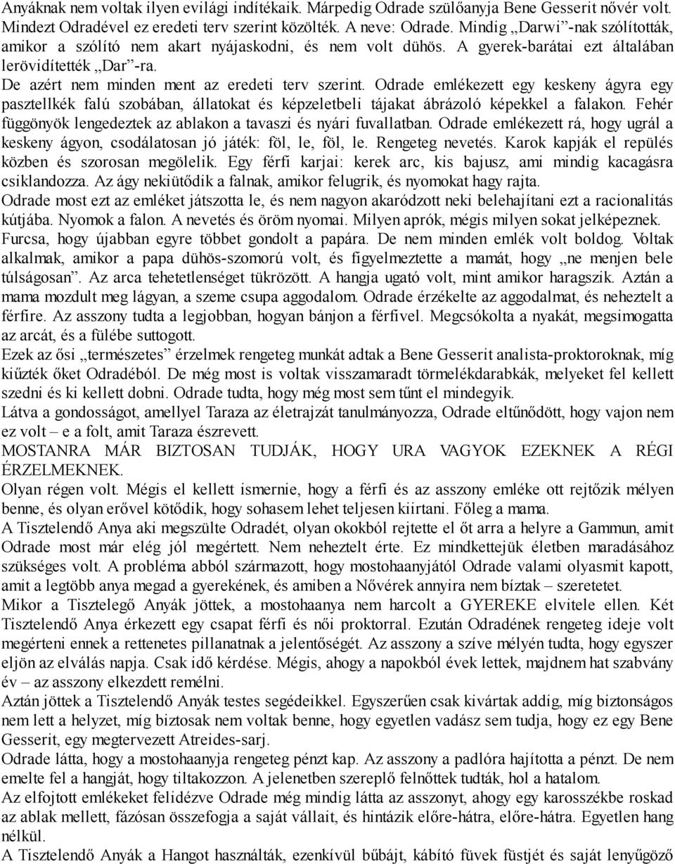 Odrade emlékezett egy keskeny ágyra egy pasztellkék falú szobában, állatokat és képzeletbeli tájakat ábrázoló képekkel a falakon. Fehér függönyök lengedeztek az ablakon a tavaszi és nyári fuvallatban.