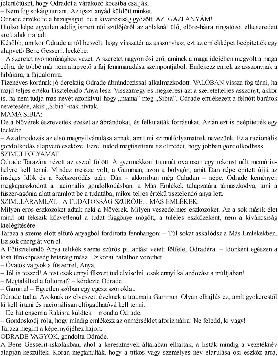 Később, amikor Odrade arról beszélt, hogy visszatér az asszonyhoz, ezt az emlékképet beépítették egy alapvető Bene Gesserit leckébe. A szeretet nyomorúsághoz vezet.