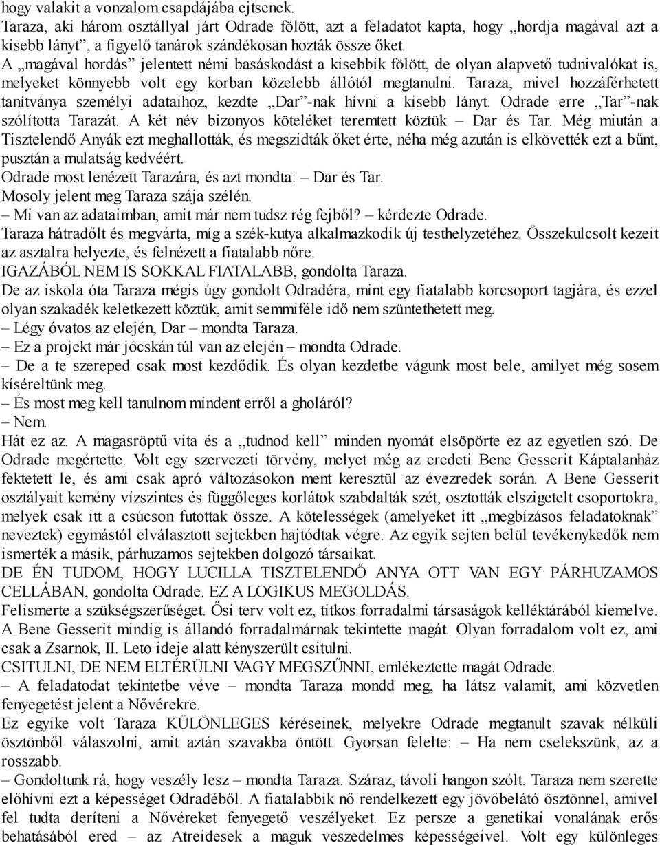 A magával hordás jelentett némi basáskodást a kisebbik fölött, de olyan alapvető tudnivalókat is, melyeket könnyebb volt egy korban közelebb állótól megtanulni.