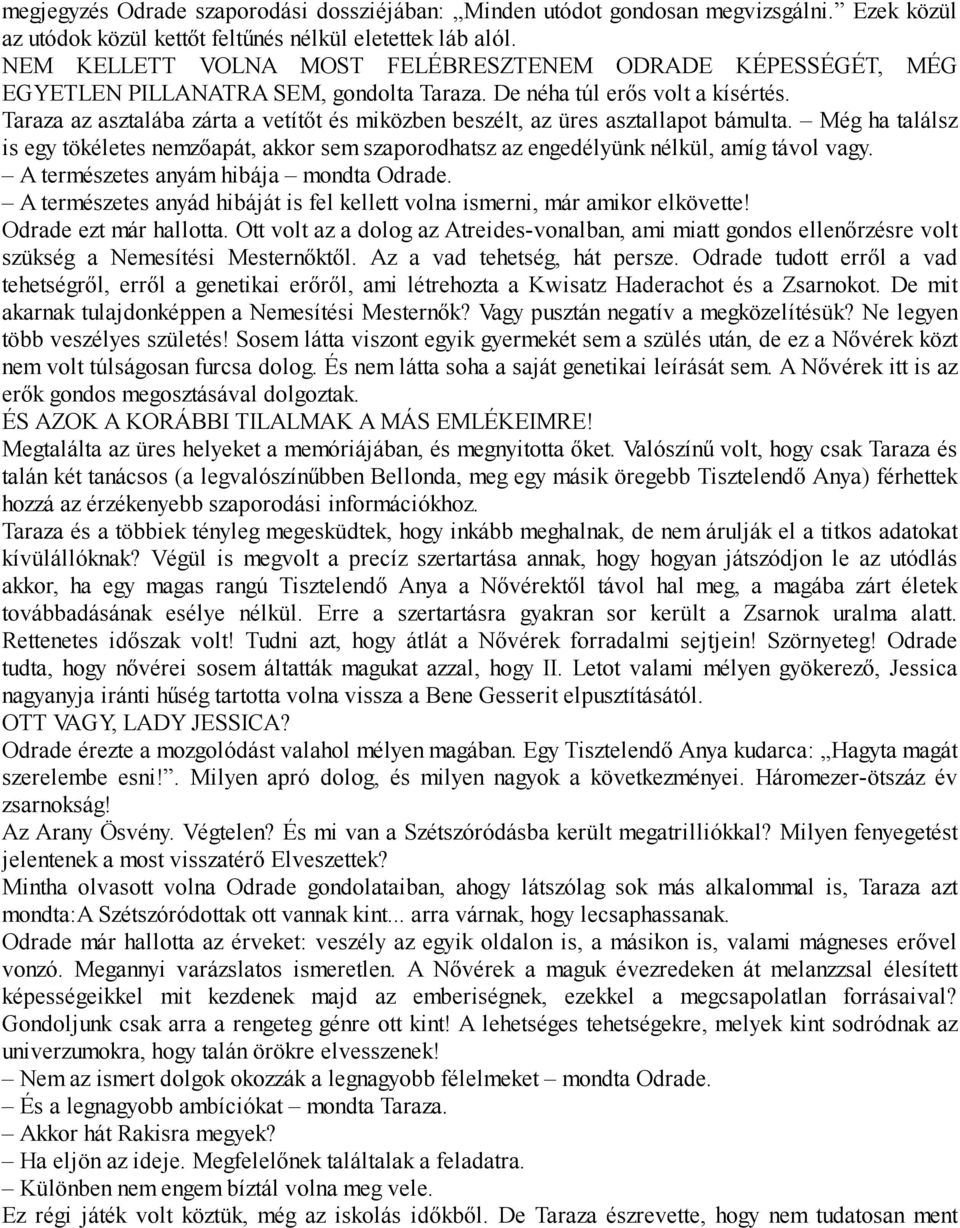 Taraza az asztalába zárta a vetítőt és miközben beszélt, az üres asztallapot bámulta. Még ha találsz is egy tökéletes nemzőapát, akkor sem szaporodhatsz az engedélyünk nélkül, amíg távol vagy.