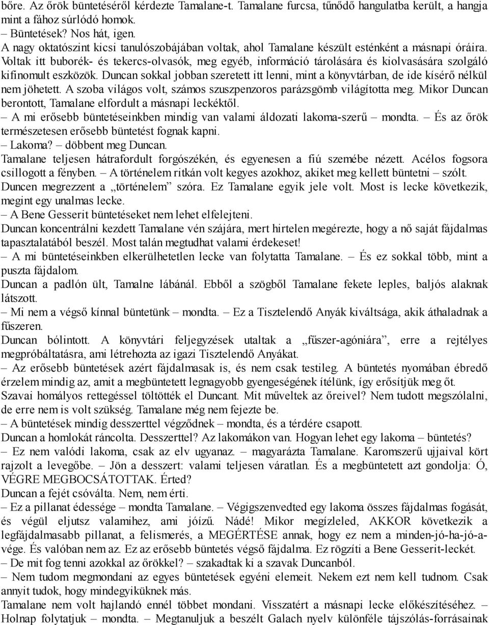 Voltak itt buborék- és tekercs-olvasók, meg egyéb, információ tárolására és kiolvasására szolgáló kifinomult eszközök.