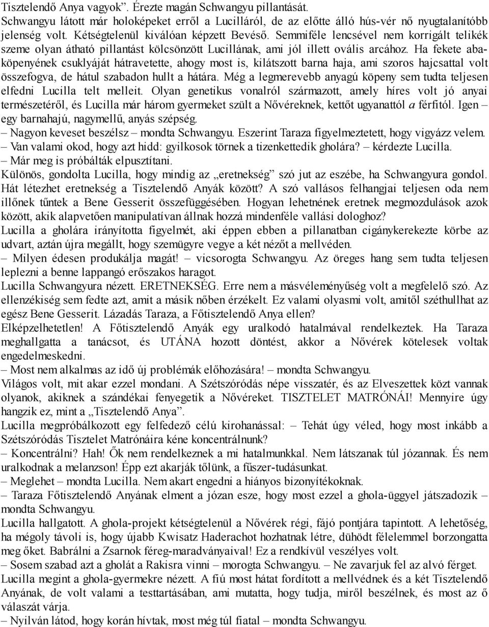 Ha fekete abaköpenyének csuklyáját hátravetette, ahogy most is, kilátszott barna haja, ami szoros hajcsattal volt összefogva, de hátul szabadon hullt a hátára.