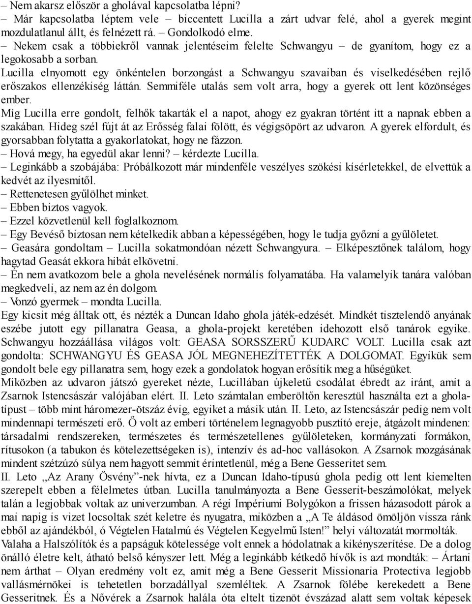 Lucilla elnyomott egy önkéntelen borzongást a Schwangyu szavaiban és viselkedésében rejlő erőszakos ellenzékiség láttán. Semmiféle utalás sem volt arra, hogy a gyerek ott lent közönséges ember.