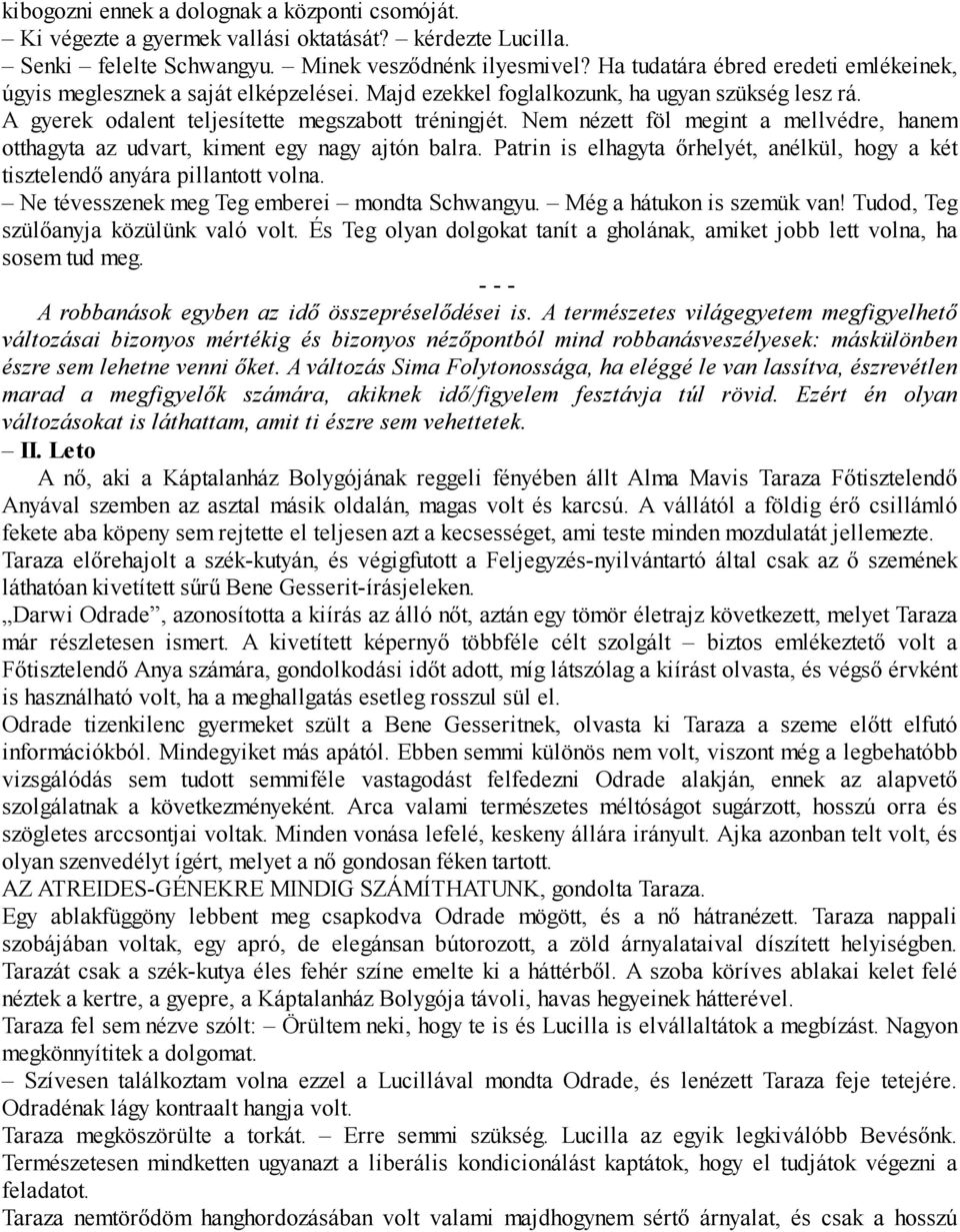 Nem nézett föl megint a mellvédre, hanem otthagyta az udvart, kiment egy nagy ajtón balra. Patrin is elhagyta őrhelyét, anélkül, hogy a két tisztelendő anyára pillantott volna.