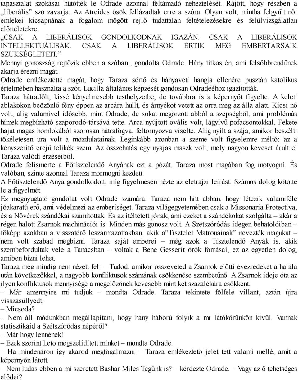 CSAK A LIBERÁLISOK INTELLEKTUÁLISAK. CSAK A LIBERÁLISOK ÉRTIK MEG EMBERTÁRSAIK SZÜKSÉGLETEIT. Mennyi gonoszság rejtőzik ebben a szóban!, gondolta Odrade.