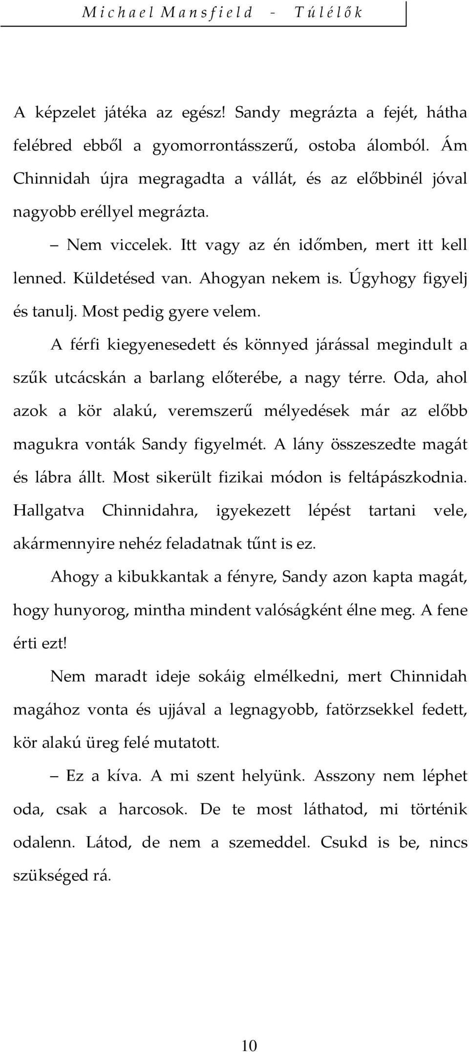 A férfi kiegyenesedett és könnyed járással megindult a szűk utcácskán a barlang előterébe, a nagy térre. Oda, ahol azok a kör alakú, veremszerű mélyedések már az előbb magukra vonták Sandy figyelmét.