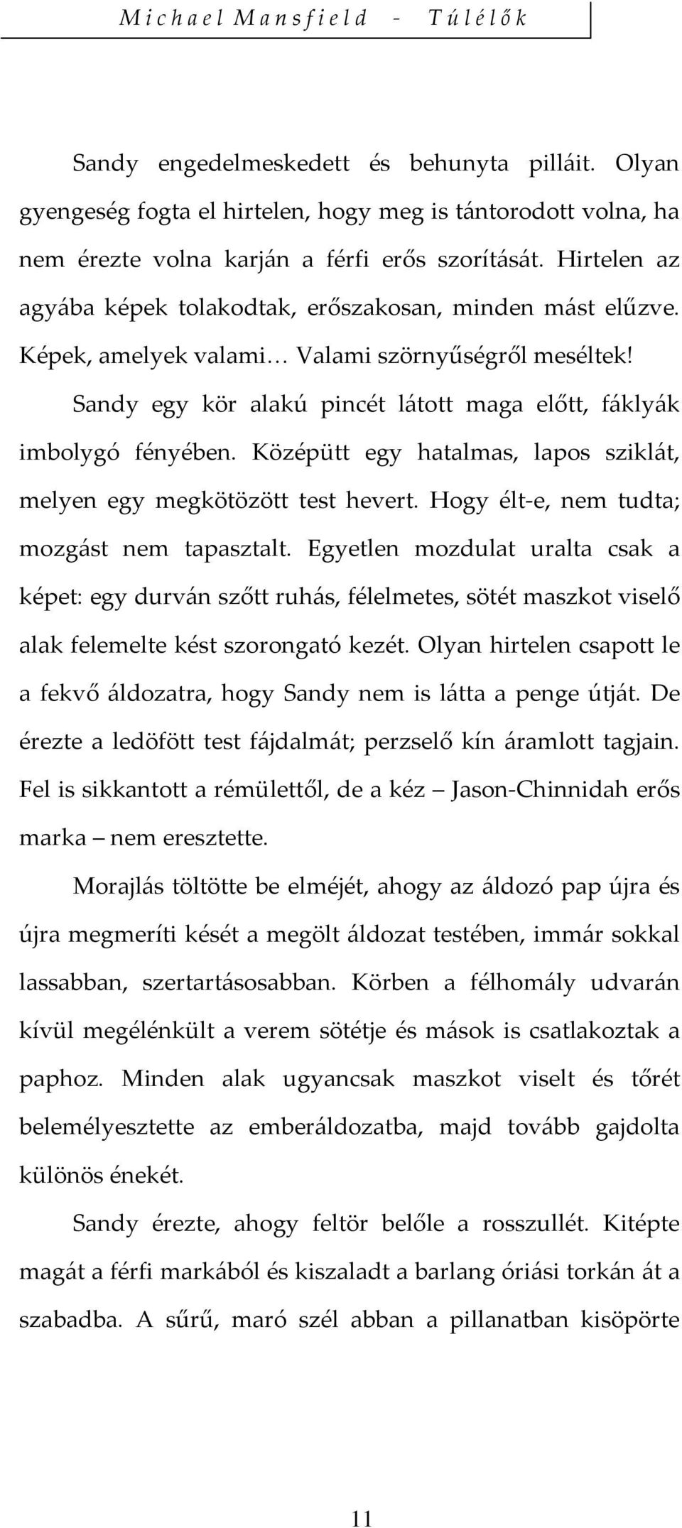 Középütt egy hatalmas, lapos sziklát, melyen egy megkötözött test hevert. Hogy élt e, nem tudta; mozgást nem tapasztalt.