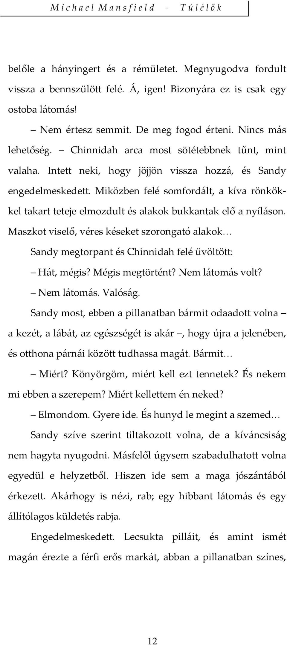 Miközben felé somfordált, a kíva rönkökkel takart teteje elmozdult és alakok bukkantak elő a nyíláson.