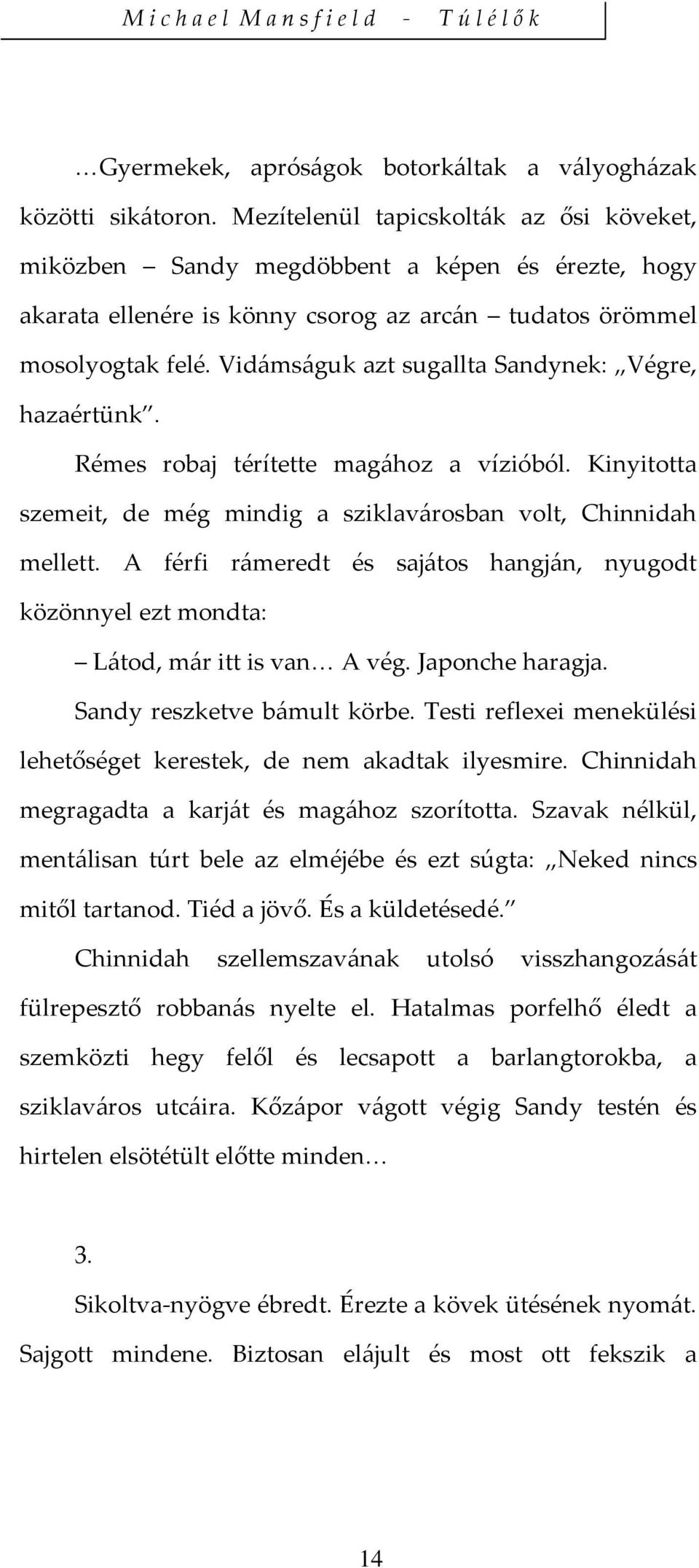 Vidámságuk azt sugallta Sandynek: Végre, hazaértünk. Rémes robaj térítette magához a vízióból. Kinyitotta szemeit, de még mindig a sziklavárosban volt, Chinnidah mellett.