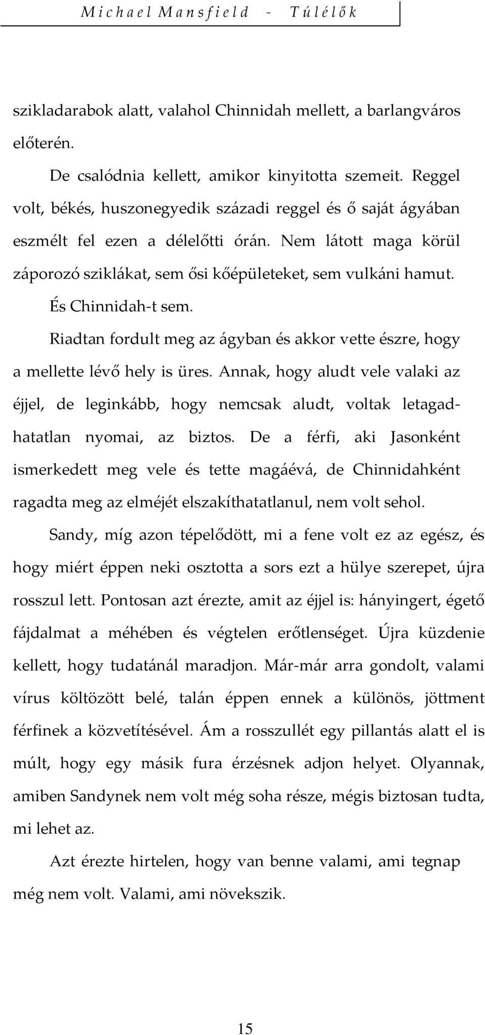 És Chinnidah t sem. Riadtan fordult meg az ágyban és akkor vette észre, hogy a mellette lévő hely is üres.