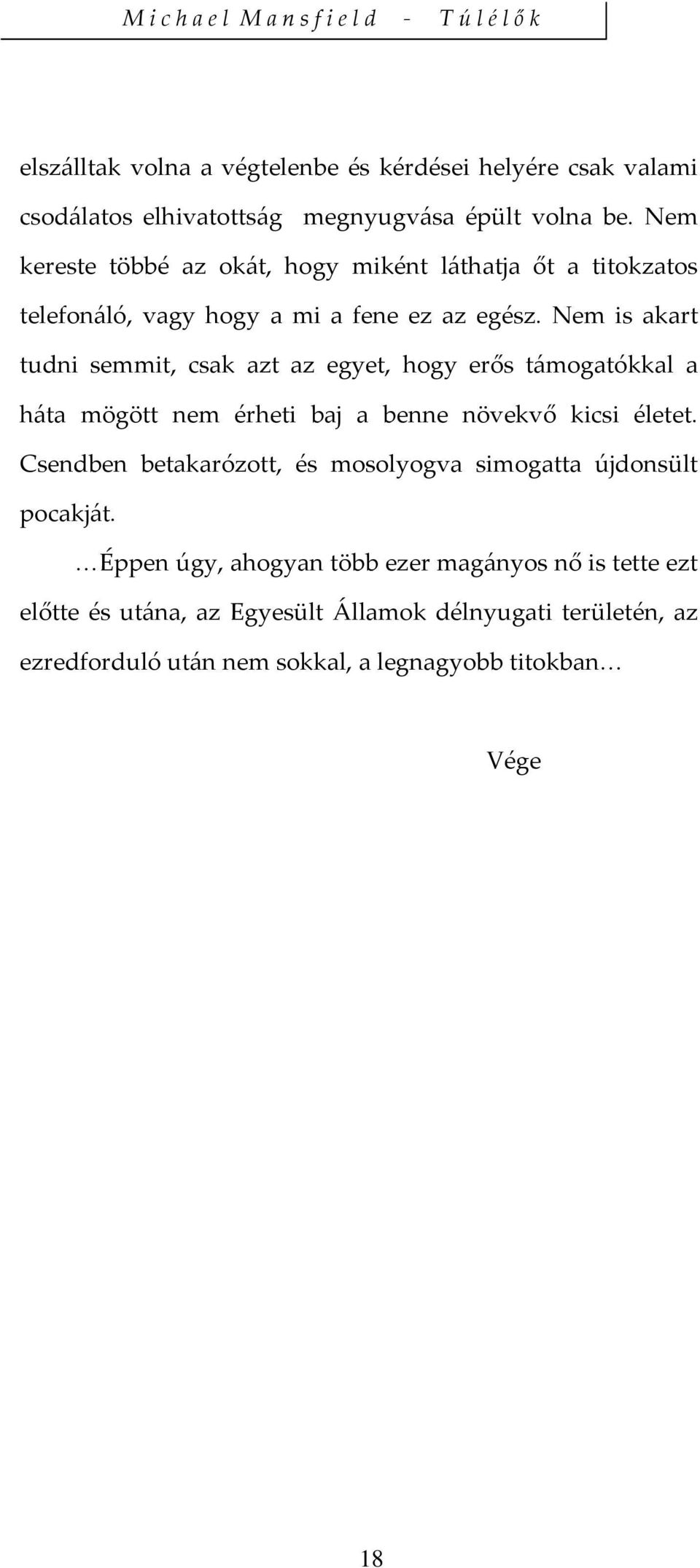 Nem is akart tudni semmit, csak azt az egyet, hogy erős támogatókkal a háta mögött nem érheti baj a benne növekvő kicsi életet.