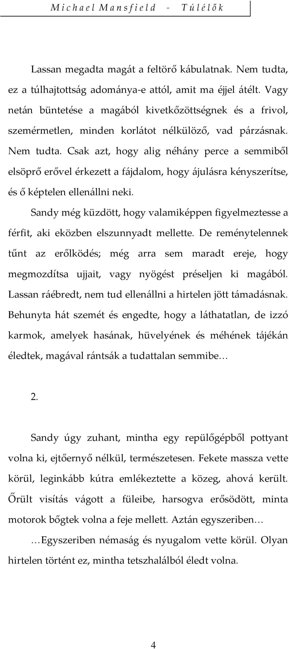 Csak azt, hogy alig néhány perce a semmiből elsöprő erővel érkezett a fájdalom, hogy ájulásra kényszerítse, és ő képtelen ellenállni neki.