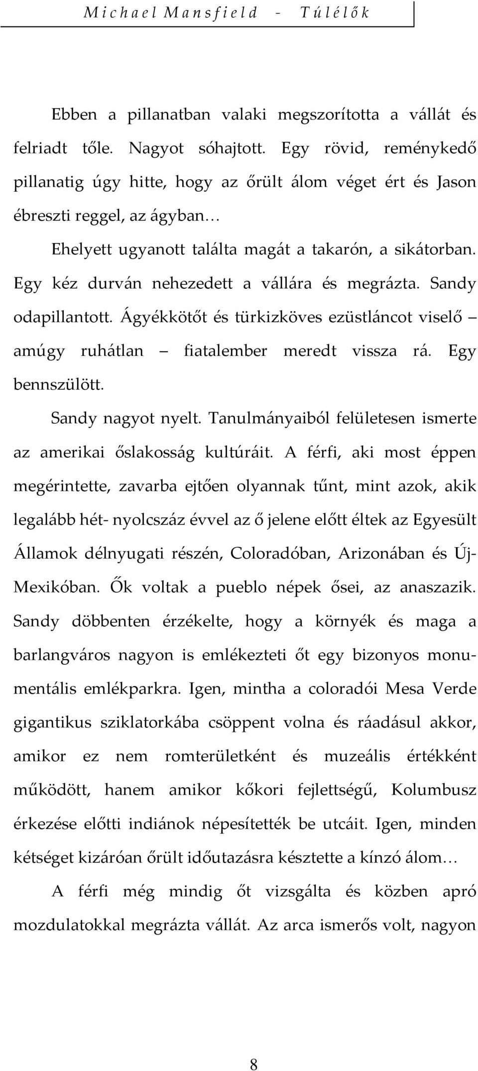 Egy kéz durván nehezedett a vállára és megrázta. Sandy odapillantott. Ágyékkötőt és türkizköves ezüstláncot viselő amúgy ruhátlan fiatalember meredt vissza rá. Egy bennszülött. Sandy nagyot nyelt.