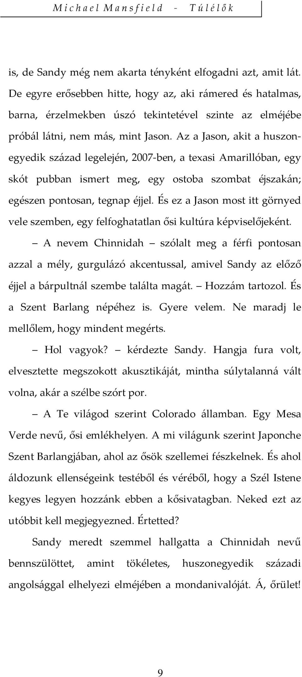 Az a Jason, akit a huszonegyedik század legelején, 2007 ben, a texasi Amarillóban, egy skót pubban ismert meg, egy ostoba szombat éjszakán; egészen pontosan, tegnap éjjel.