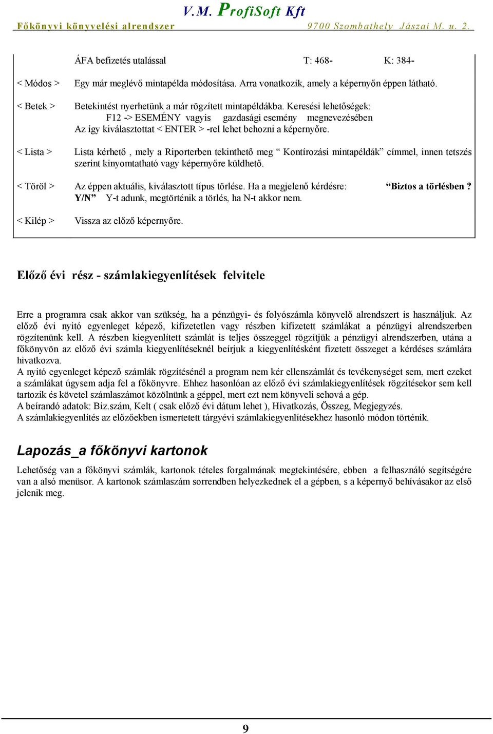 Keresési lehetőségek: F12 -> ESEMÉNY vagyis gazdasági esemény megnevezésében Az így kiválasztottat < ENTER > -rel lehet behozni a képernyőre.