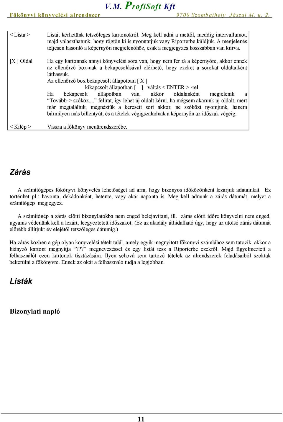 [X ] Oldal Ha egy kartonnak annyi könyvelési sora van, hogy nem fér rá a képernyőre, akkor ennek az ellenőrző box-nak a bekapcsolásával elérhető, hogy ezeket a sorokat oldalanként láthassuk.