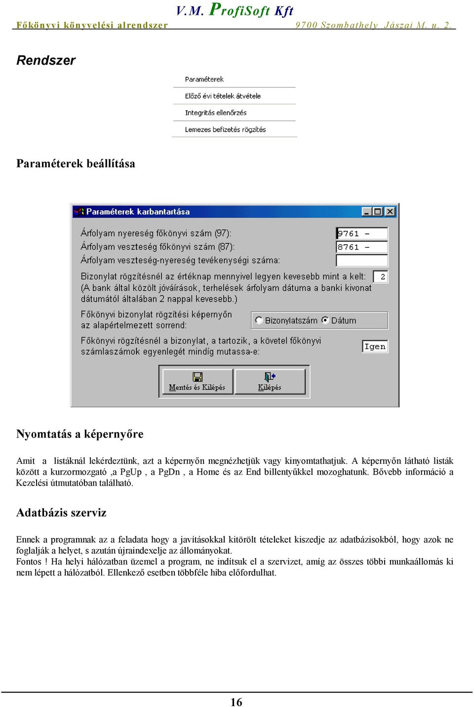 Adatbázis szerviz Ennek a programnak az a feladata hogy a javításokkal kitörölt tételeket kiszedje az adatbázisokból, hogy azok ne foglalják a helyet, s azután