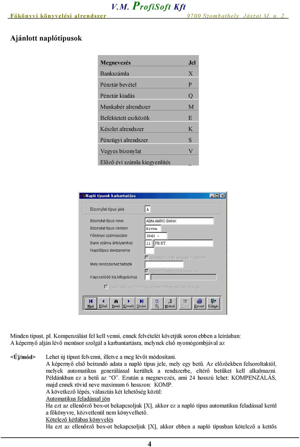 Kompenzálást fel kell venni, ennek felvételét követjük soron ebben a leírásban: A képernyő alján lévő menüsor szolgál a karbantartásra, melynek első nyomógombjával az <Új/mód> Lehet új típust