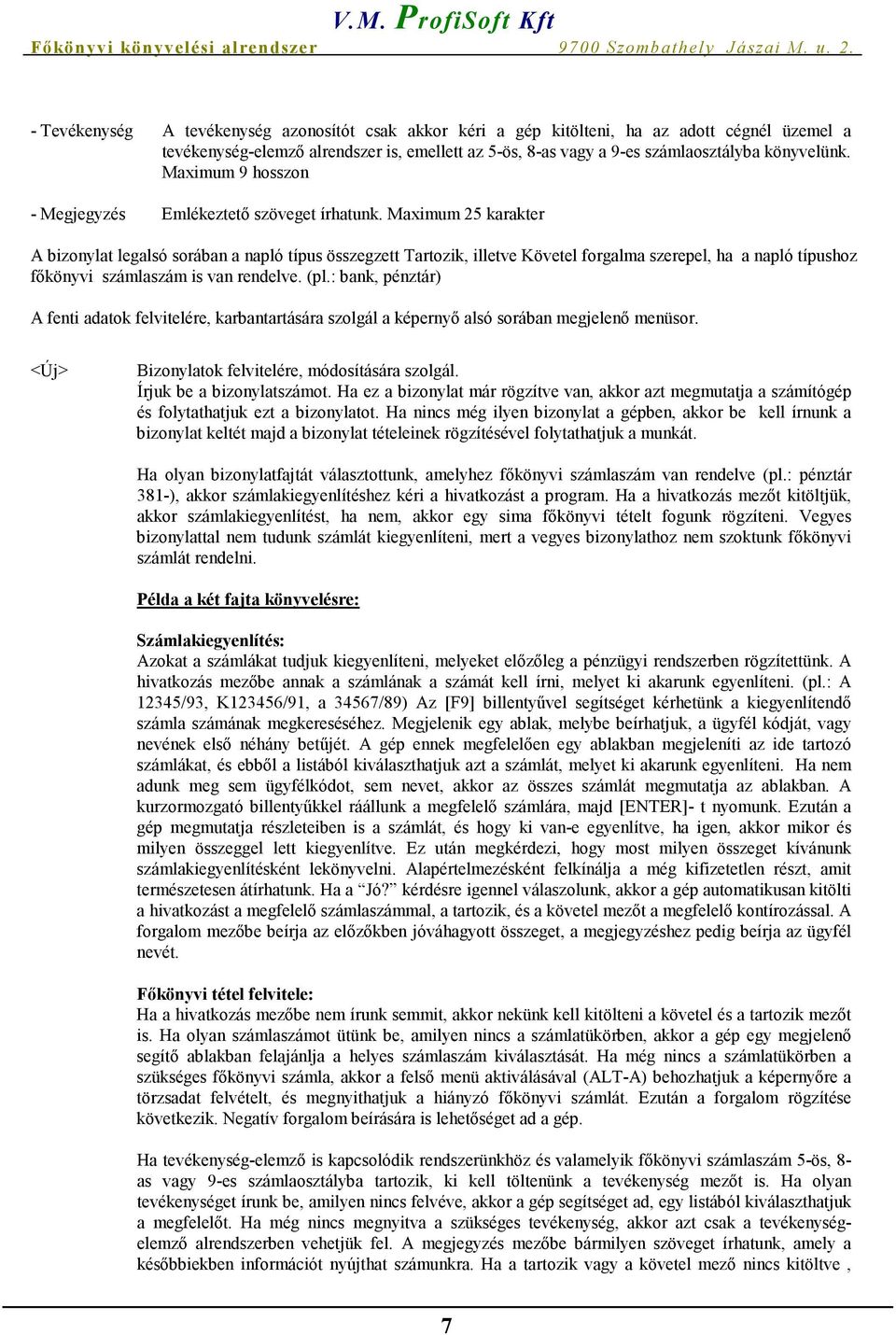 Maximum 25 karakter A bizonylat legalsó sorában a napló típus összegzett Tartozik, illetve Követel forgalma szerepel, ha a napló típushoz főkönyvi számlaszám is van rendelve. (pl.