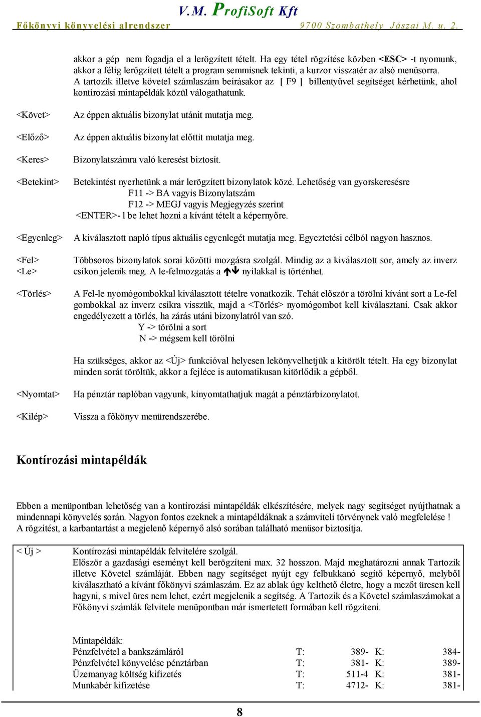 <Követ> <Előző> <Keres> <Betekint> <Egyenleg> <Fel> <Le> <Törlés> Az éppen aktuális bizonylat utánit mutatja meg. Az éppen aktuális bizonylat előttit mutatja meg.