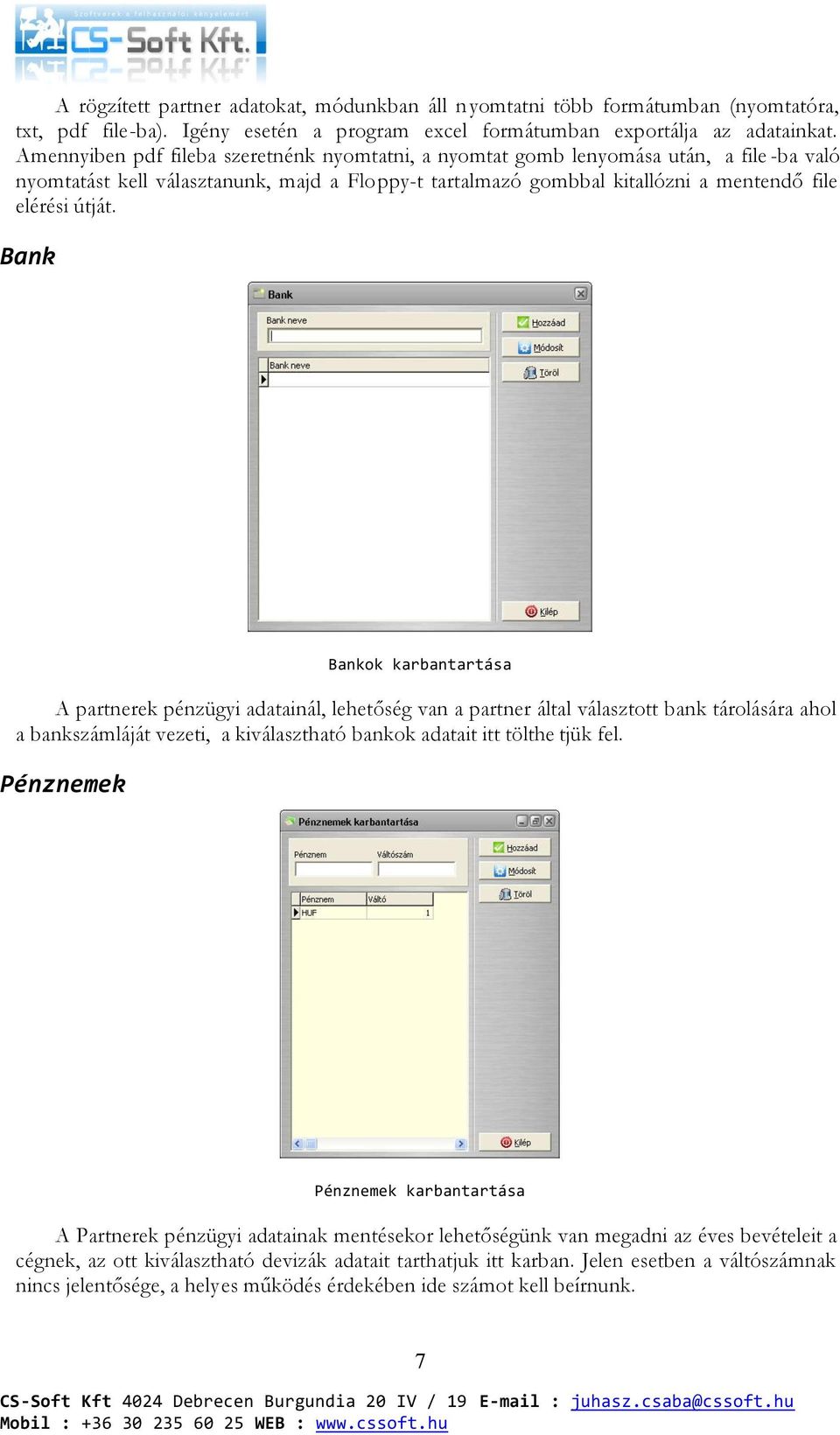 Bank Bankok karbantartása A partnerek pénzügyi adatainál, lehetőség van a partner által választott bank tárolására ahol a bankszámláját vezeti, a kiválasztható bankok adatait itt tölthe tjük fel.