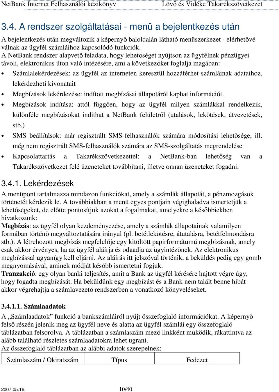 interneten keresztül hozzáférhet számláinak adataihoz, lekérdezheti kivonatait Megbízások lekérdezése: indított megbízásai állapotáról kaphat információt.