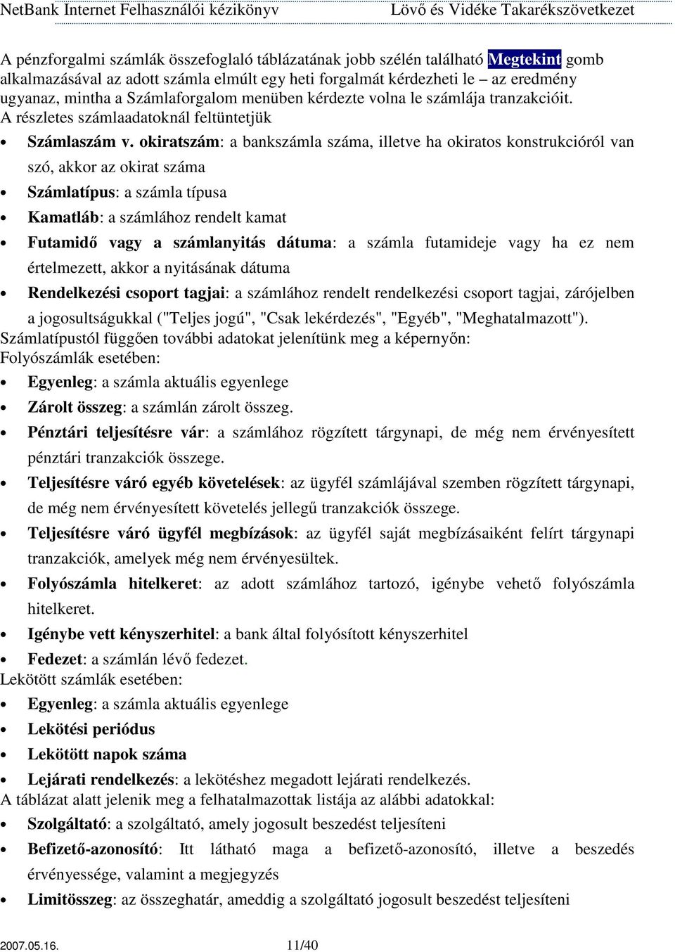 okiratszám: a bankszámla száma, illetve ha okiratos konstrukcióról van szó, akkor az okirat száma Számlatípus: a számla típusa Kamatláb: a számlához rendelt kamat Futamidı vagy a számlanyitás dátuma: