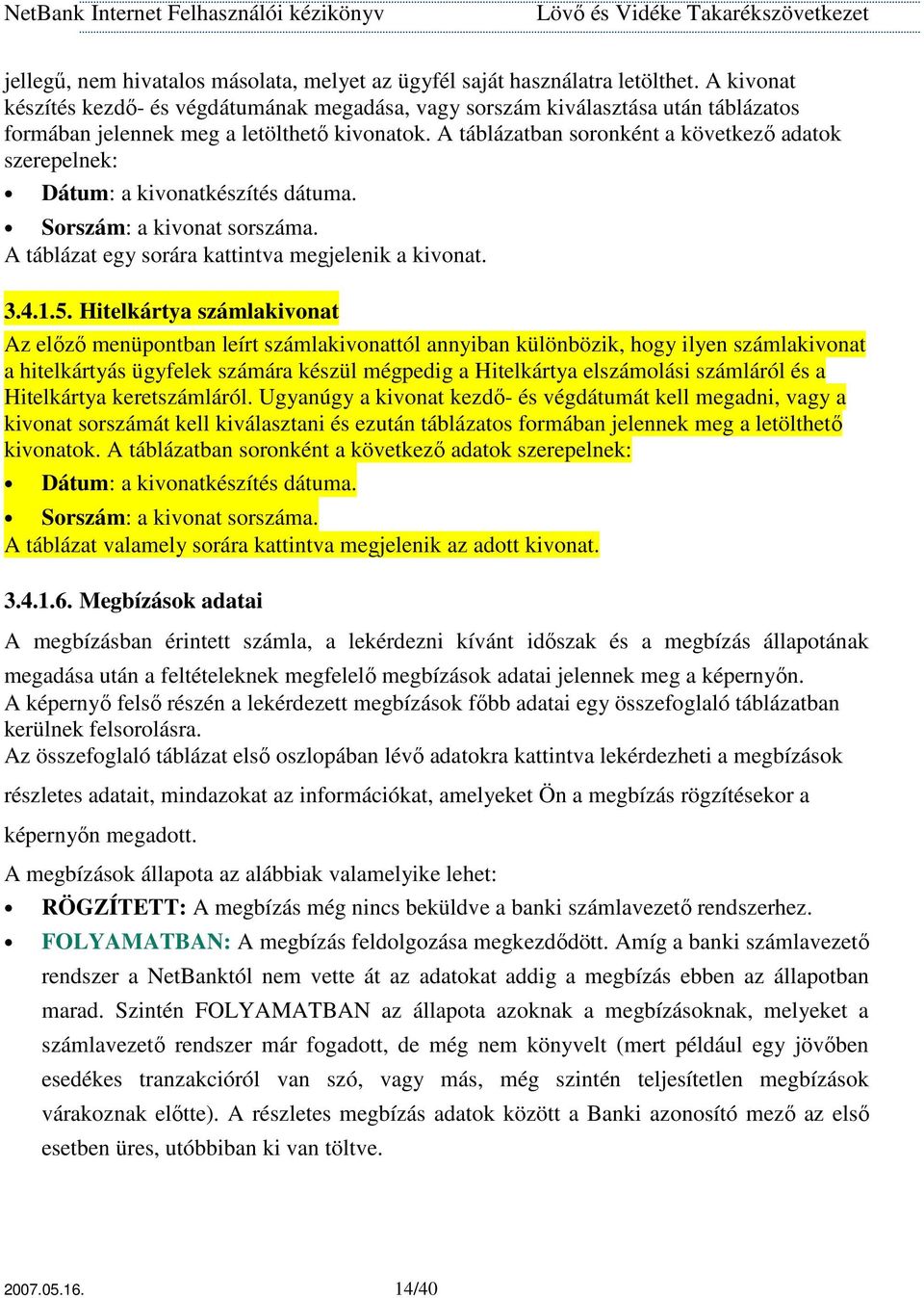 A táblázatban soronként a következı adatok szerepelnek: Dátum: a kivonatkészítés dátuma. Sorszám: a kivonat sorszáma. A táblázat egy sorára kattintva megjelenik a kivonat. 3.4.1.5.