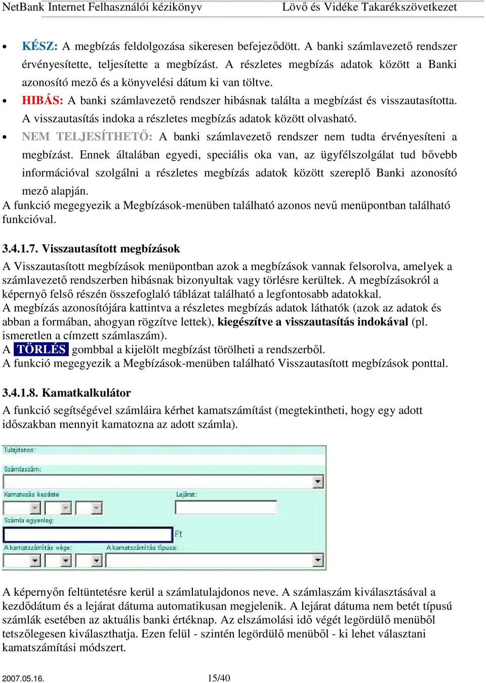 A visszautasítás indoka a részletes megbízás adatok között olvasható. NEM TELJESÍTHETİ: A banki számlavezetı rendszer nem tudta érvényesíteni a megbízást.