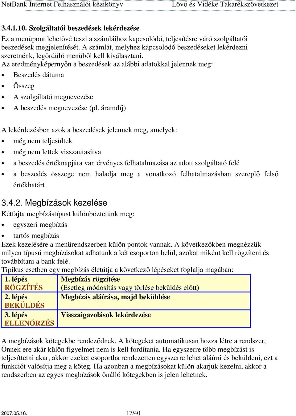 Az eredményképernyın a beszedések az alábbi adatokkal jelennek meg: Beszedés dátuma Összeg A szolgáltató megnevezése A beszedés megnevezése (pl.