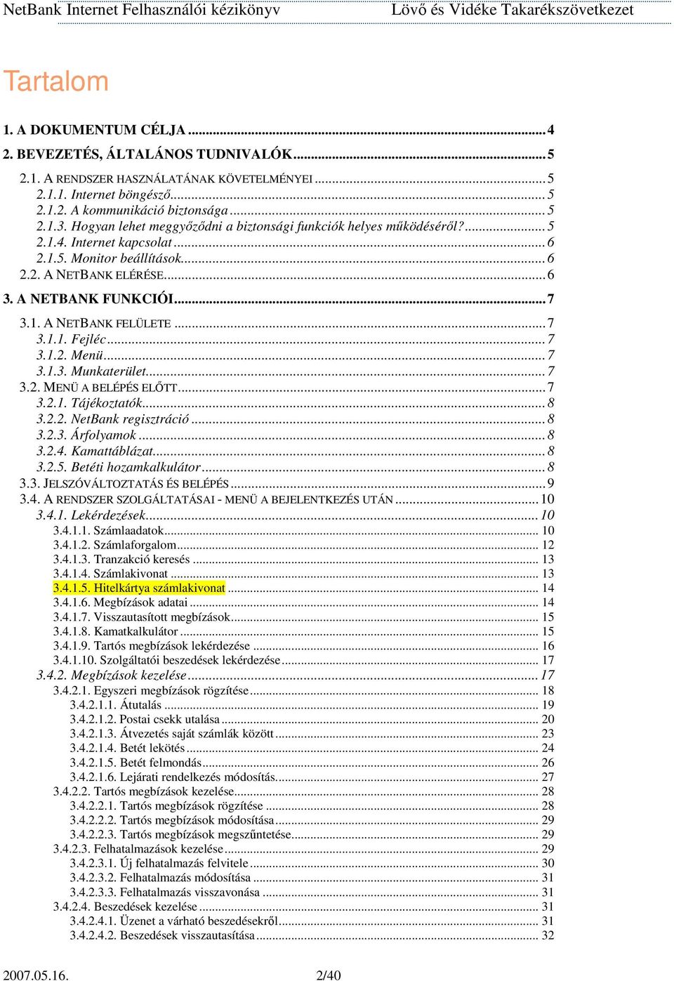 ..7 3.1.1. Fejléc...7 3.1.2. Menü...7 3.1.3. Munkaterület...7 3.2. MENÜ A BELÉPÉS ELİTT...7 3.2.1. Tájékoztatók...8 3.2.2. NetBank regisztráció...8 3.2.3. Árfolyamok...8 3.2.4. Kamattáblázat...8 3.2.5.