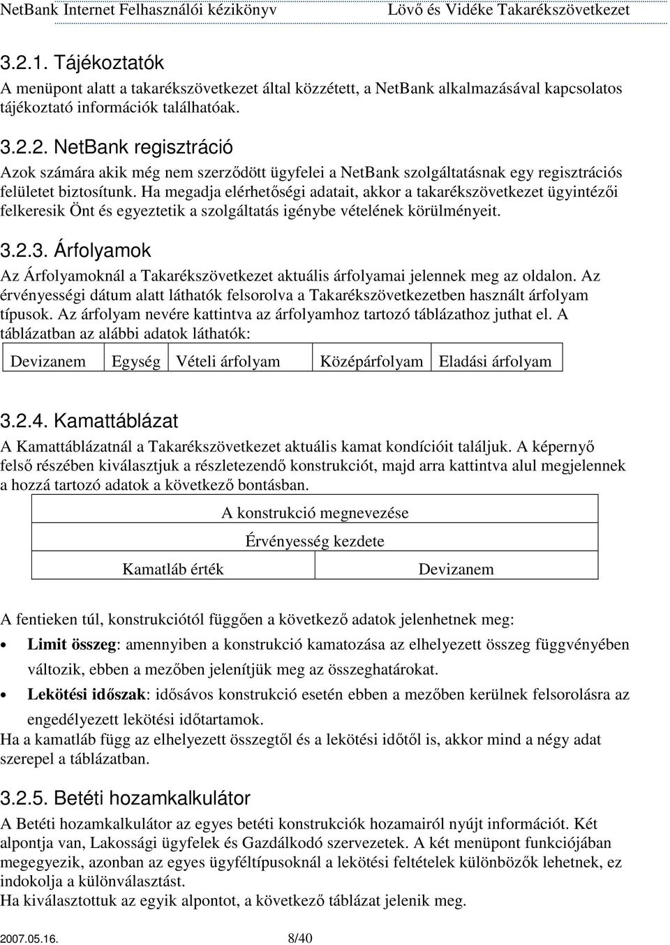 2.3. Árfolyamok Az Árfolyamoknál a Takarékszövetkezet aktuális árfolyamai jelennek meg az oldalon. Az érvényességi dátum alatt láthatók felsorolva a Takarékszövetkezetben használt árfolyam típusok.