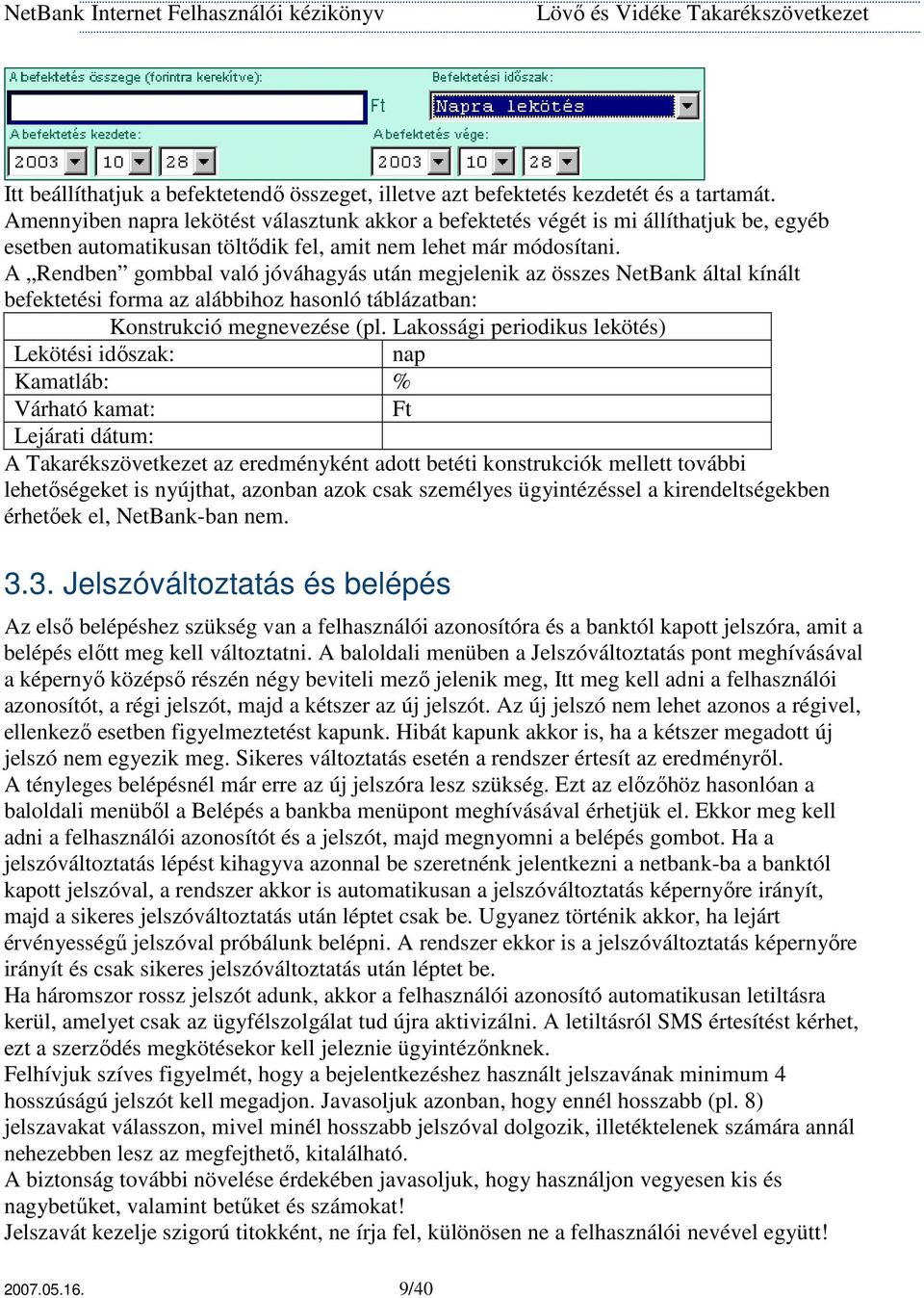 A Rendben gombbal való jóváhagyás után megjelenik az összes NetBank által kínált befektetési forma az alábbihoz hasonló táblázatban: Konstrukció megnevezése (pl.