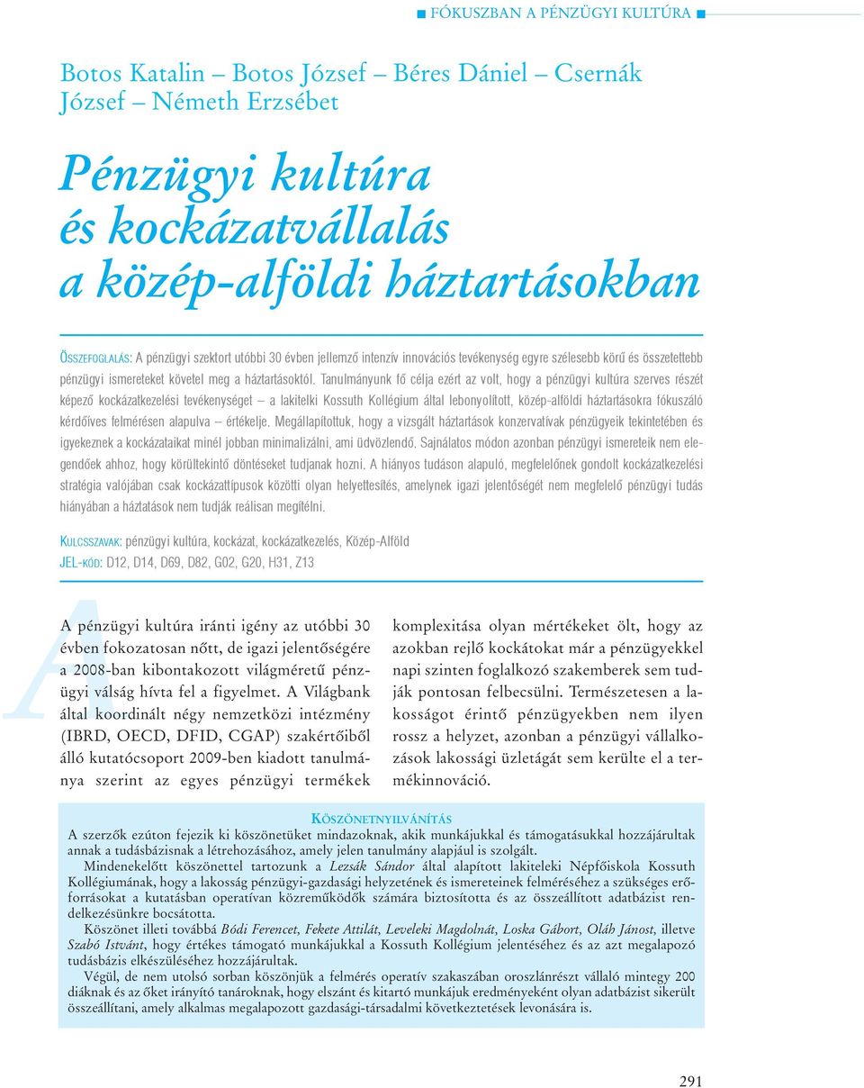 Tanulmányunk fõ célja ezért az volt, hogy a pénzügyi kultúra szerves részét képezõ kockázatkezelési tevékenységet a lakitelki Kossuth Kollégium által lebonyolított, közép-alföldi háztartásokra