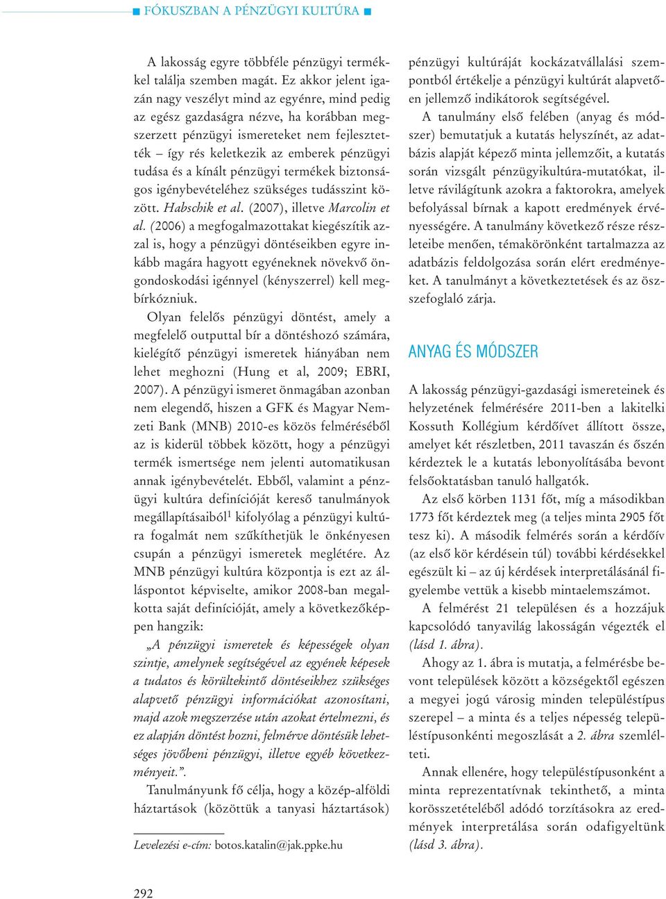 tudása és a kínált pénzügyi termékek biztonságos igénybevételéhez szükséges tudásszint között. Habschik et al. (2007), illetve Marcolin et al.